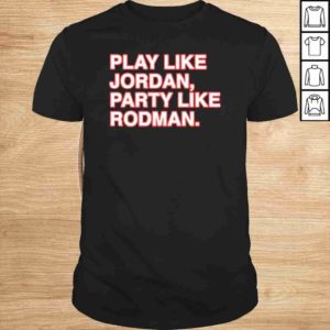 Funny Play Like Jordan Party Like Rodman TShirt
