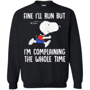 Fine ILL Run But Im Complaining The Whole Time Snoopy Sweatshirt