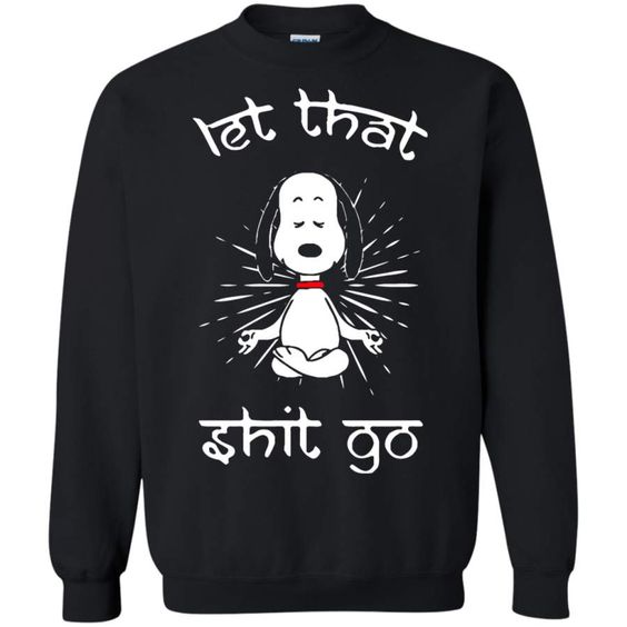 Funny Let That Shit Go Meditating Snoopy Sweatshirt Funny Let That Shit Go Meditating Snoopy Sweatshirt