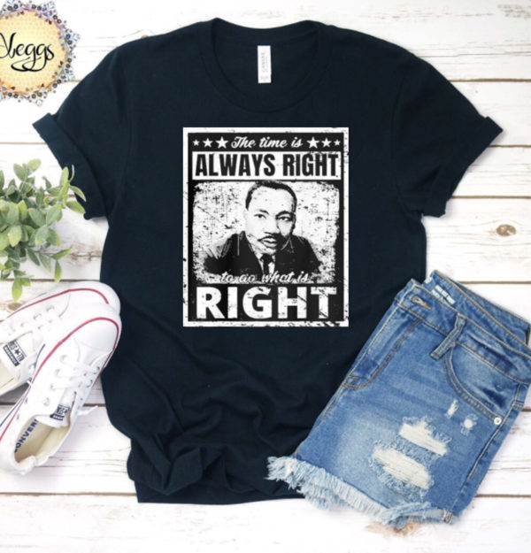 Martin Luther King Jr MLK The Time Is Always Right Unisex T-Shirt