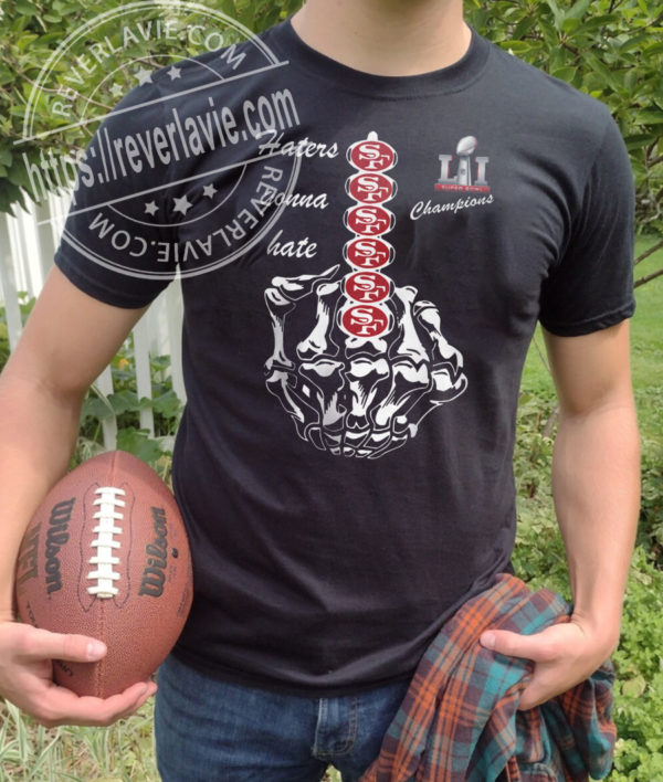 San Francisco 49ers Haters Gonna Hate Liv Super Bowl Champions Fan Gifts T-Shirt