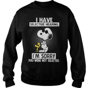 Snoopy Woodstock Selective Hearing Im Sorry Not Selected Snoopy Sweatshirt
