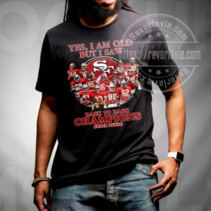 Yes I Am Old But I Saw Back To Back Champions Super Bowls 2022 San Francisco 49ers T-Shirt