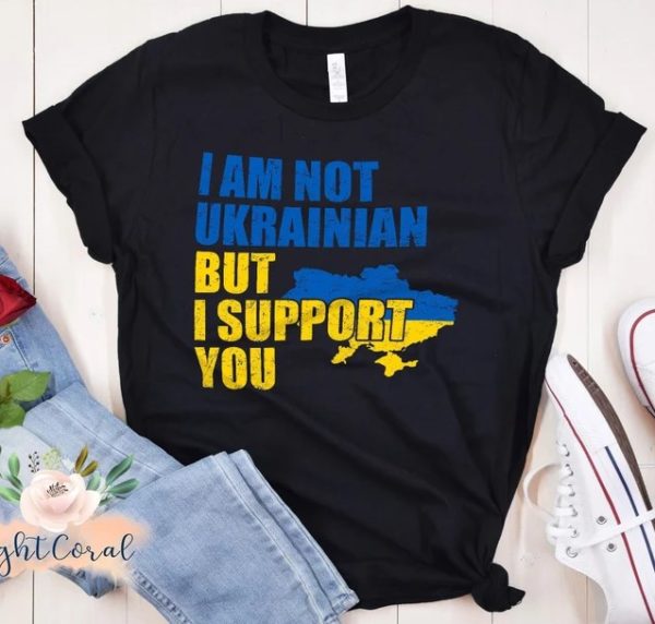 I Am Not Ukrainian but I Support You T-shirt