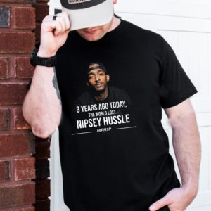 3 Year Ago Today The World Lost Nipsey Hussle T-Shirt