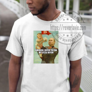 America I Offer To You My Little Bitch T-shirt