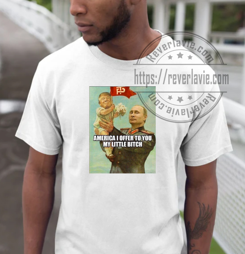 America I Offer To You My Little Bitch T-shirt America I Offer To You My Little Bitch T-shirt