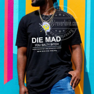 Die Mad You Salty Bitch Unisex T-Shirt