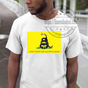 I Dont Know How Gas Prices Works T-shirt