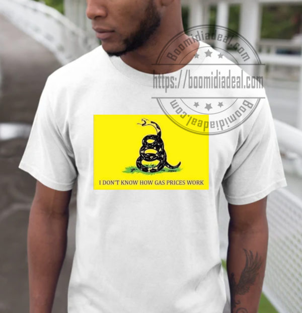 I Dont Know How Gas Prices Works T-shirt