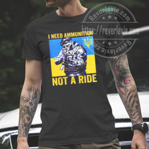 I Need Ammunition Not A Ride Free Ukraine Unisex T-Shirt