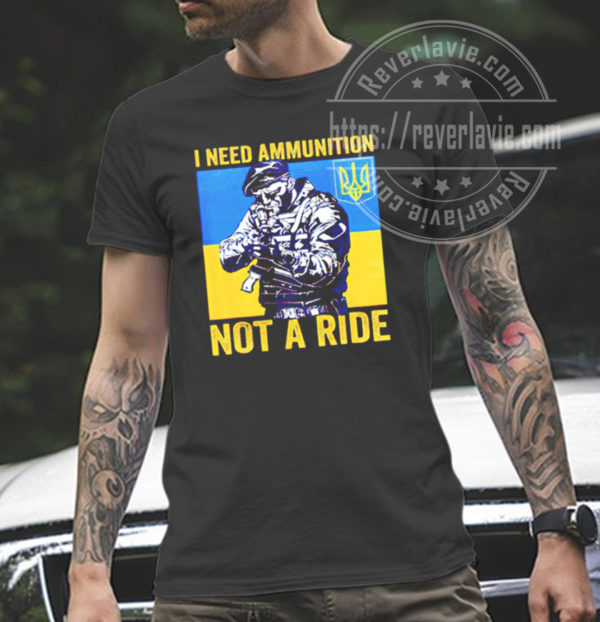 I Need Ammunition Not A Ride Free Ukraine Unisex T-Shirt