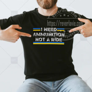 I Need Ammunition Not a Ride Ukraine Flag President Zelensky T- shirt