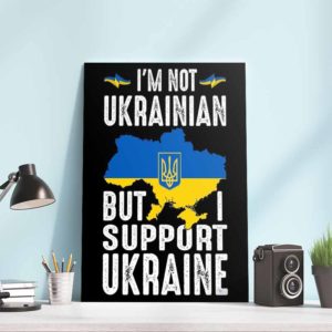 I am Not Ukrainian But Support Ukraine Poster Canvas