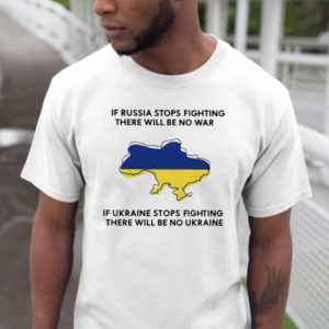 If Russia Stops Fighting There Will Be No War Ukraine Unisex T-Shirt