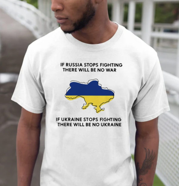 If Russia Stops Fighting There Will Be No War Ukraine Unisex T-Shirt
