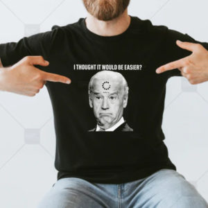 Joe Biden I Thought It Would Be Easier Unisex T-Shirt