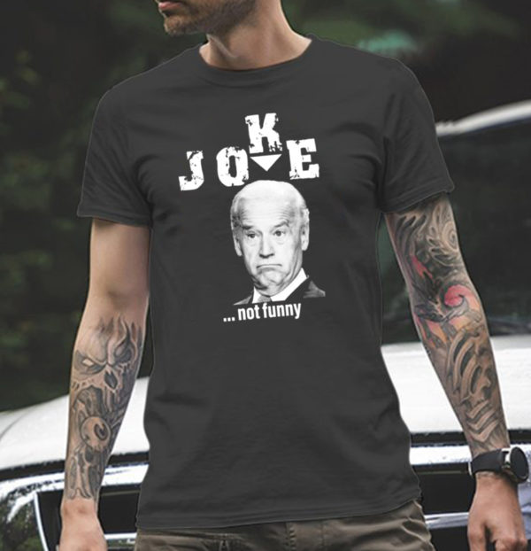 Joe Biden Joke Not Funny Unisex T-Shirt
