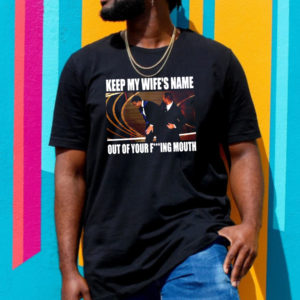 Keep My Wifes Name Out Of Your Fucking Mouth Will Smith Slaps Chris Rock T-Shirt