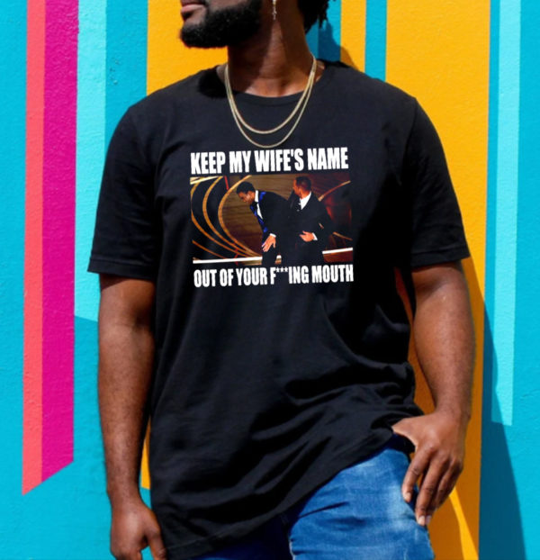 Keep My Wifes Name Out Of Your Fucking Mouth Will Smith Slaps Chris Rock T-Shirt