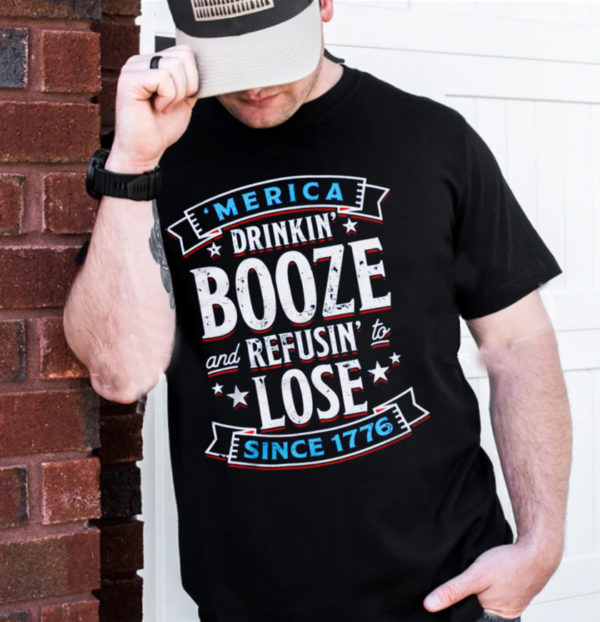 Merica Drinkin Booze And Refusin To Lose Since 1776 Unisex T-Shirt
