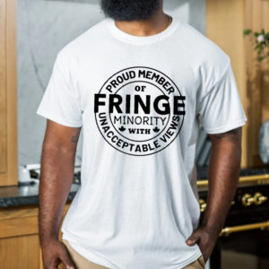 Proud Member Of Fringe Minority With Unacceptable Views Logo Unisex T-Shirt