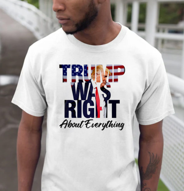 Trump Was Right About Everything Unisex T-Shirt