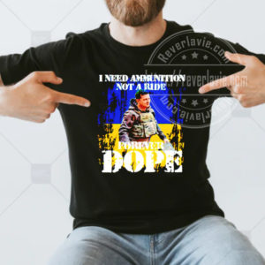 Volodymyr Zelensky I Need Ammunition Not A Ride Forever Dope T-shirt