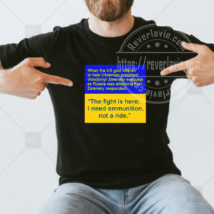 When The US Got Offered To Help Ukrainian President Volodymyr Zelensky Evacuate As Russia Was Attacking Kyiv Zelensky Responded Unisex T-shirt