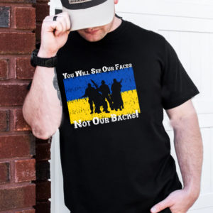 You Will See Our Faces Not Our Backs Slava Ukraini T-Shirt