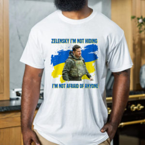 Zelensky I’m Not Hiding And I’m Not Afraid Of Anyone Ukraine T-Shirt
