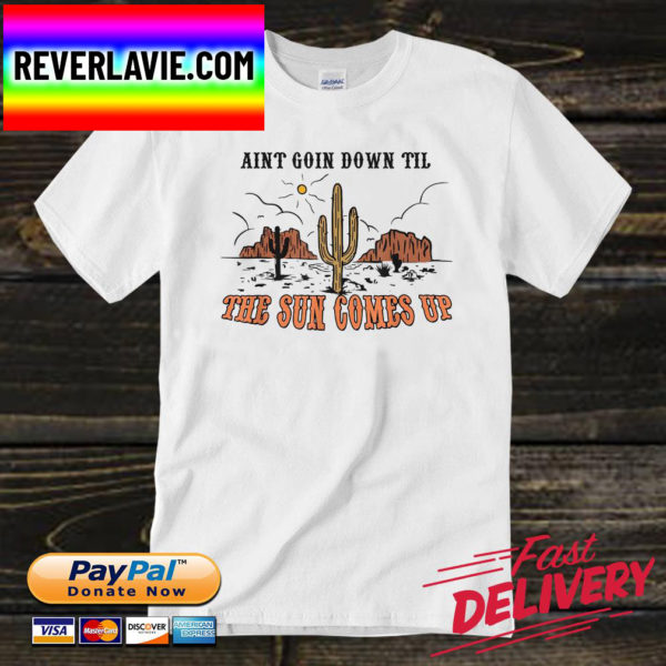Aint goin down til the sun comes up Unisex T-Shirt