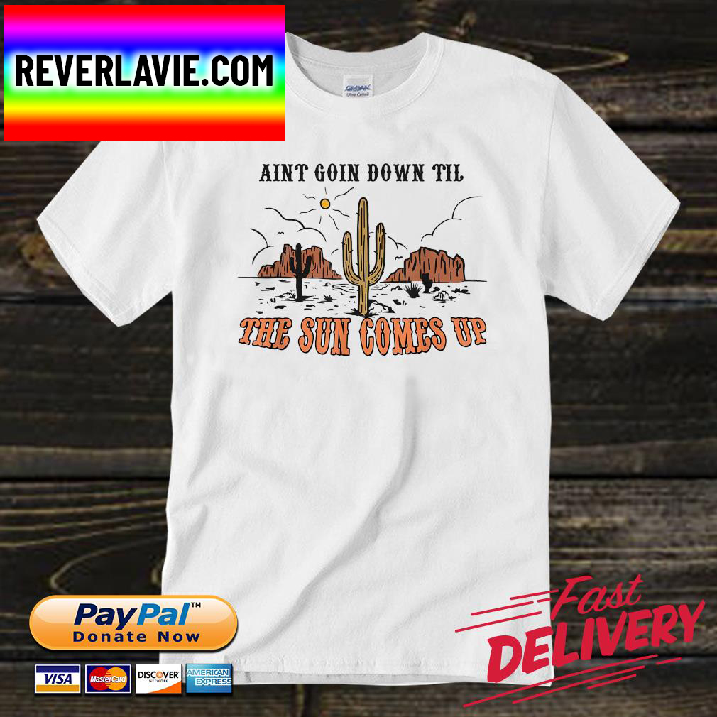 Aint goin down til the sun comes up Unisex T-Shirt Aint goin down til the sun comes up Unisex T-Shirt