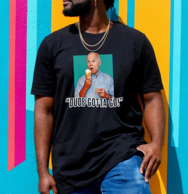 Biden Dude Gotta Go T-Shirt