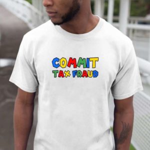 Commit Tax Fraud Colorful Gift T-shirt