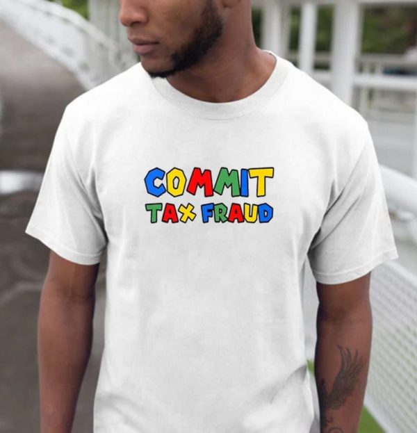 Commit Tax Fraud Colorful Gift T-shirt
