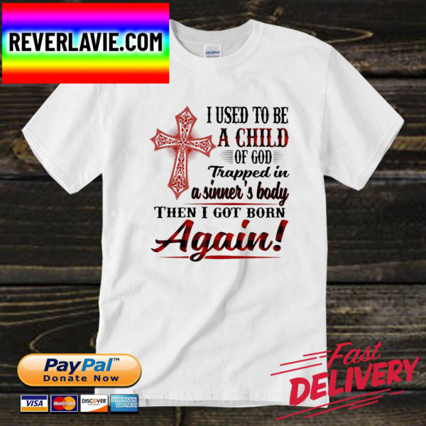 I used to be a child of god trapped in a sinner’s body then I got born again Unisex T-Shirt