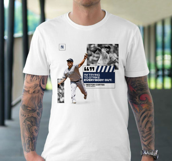 Im Trying To Strike Everybody Out Nestor Cortes New York Yankees MLB T-Shirt