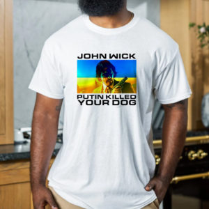 John Wick Putin Killed Your Dog T-Shirt
