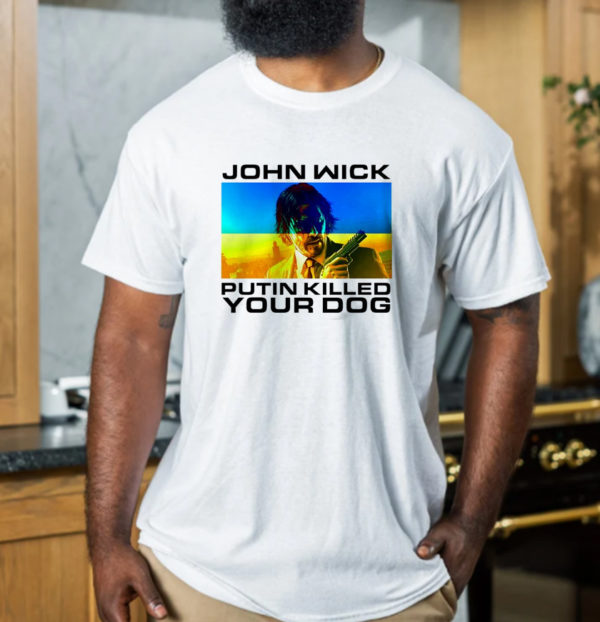 John Wick Putin Killed Your Dog T-Shirt