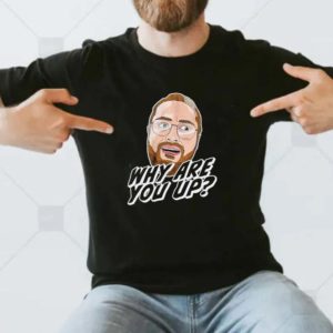 Leigh Mcnasty Why Are You Up T-shirt