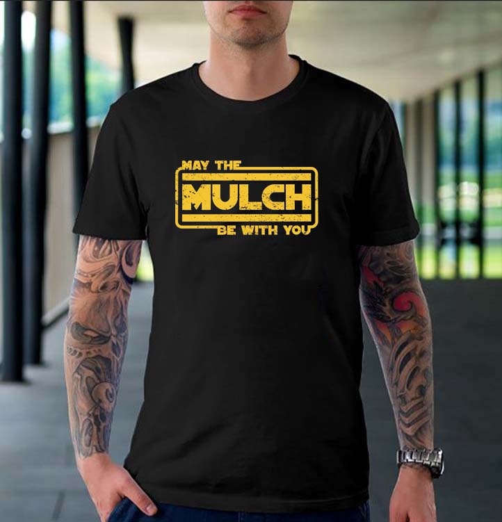 May The Mulch Be With You Mulch Is Here T-shirt May The Mulch Be With You Mulch Is Here T-shirt