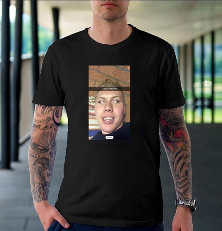 Pussy Had Me Like T-shirt Pussy Had Me Like T-shirt