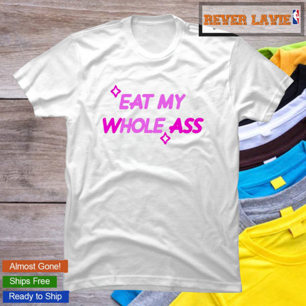 Eat My Whole Ass Classic T-Shirt