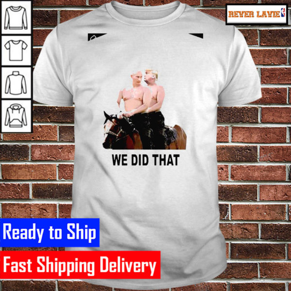 2022 Trump vs Putin Riding Horse We did that Unisex T-Shirt