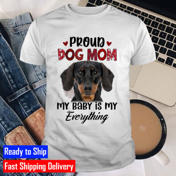Dachshund Proud Dog Mom Ever My Baby Is My Everything Classic T-Shirt
