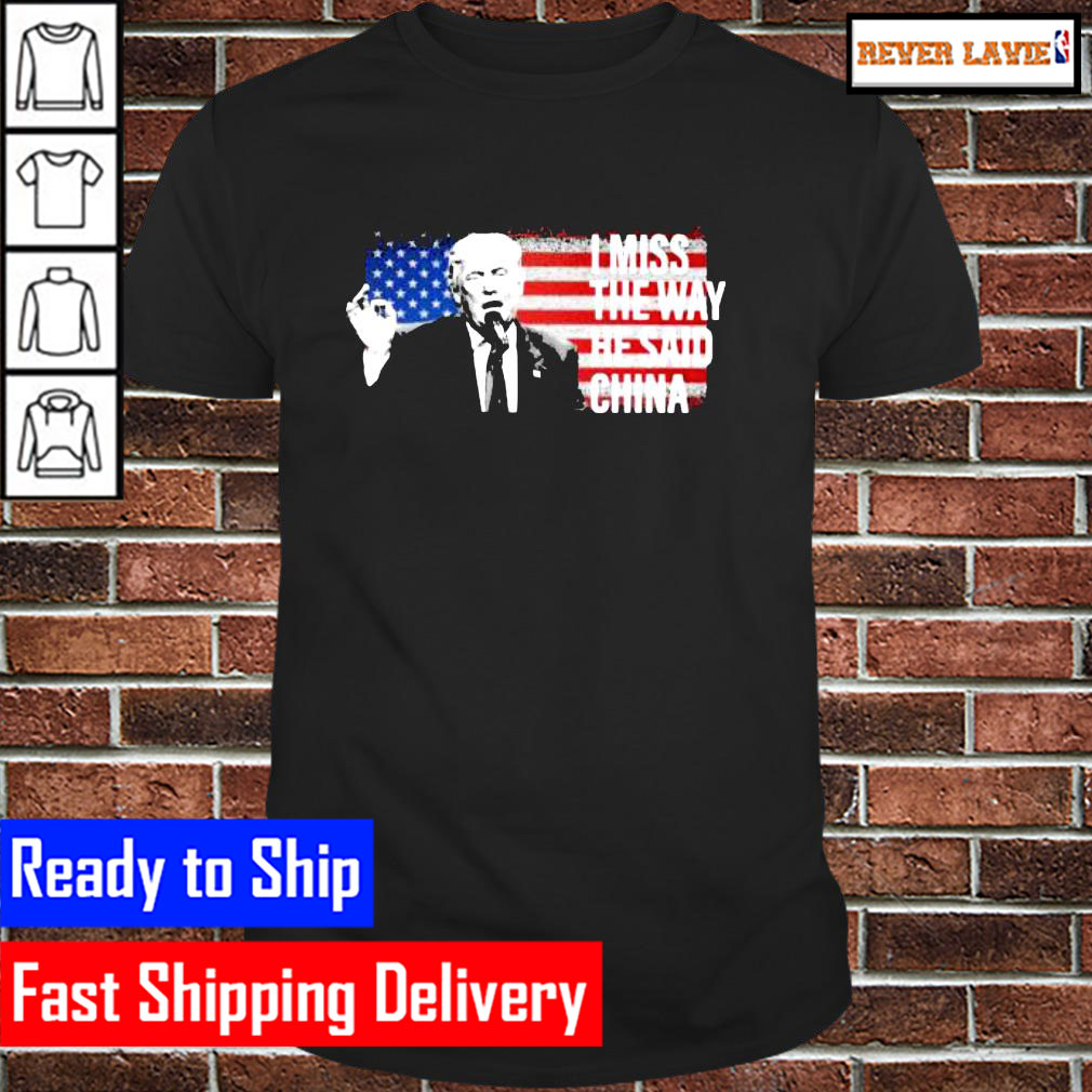 Donald Trump I miss the way he said China American flag Classic T-Shirt Donald Trump I miss the way he said China American flag Classic T-Shirt