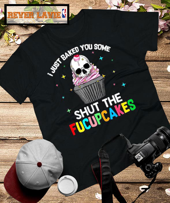I Just Baked You Some Shut The Fucupcakes Cute Skull Classic T-Shirt I Just Baked You Some Shut The Fucupcakes Cute Skull Classic T-Shirt