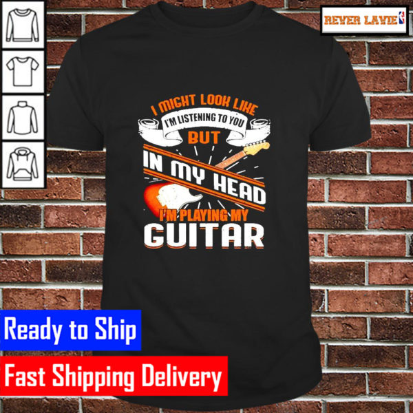 I might look like Im listening to you but in my head Im playing my guitar Unisex T-Shirt