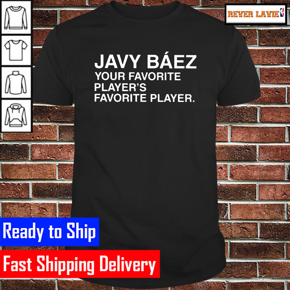 Javy Baez Your Favorite Players Favorite Player Classic T-Shirt Javy Baez Your Favorite Players Favorite Player Classic T-Shirt